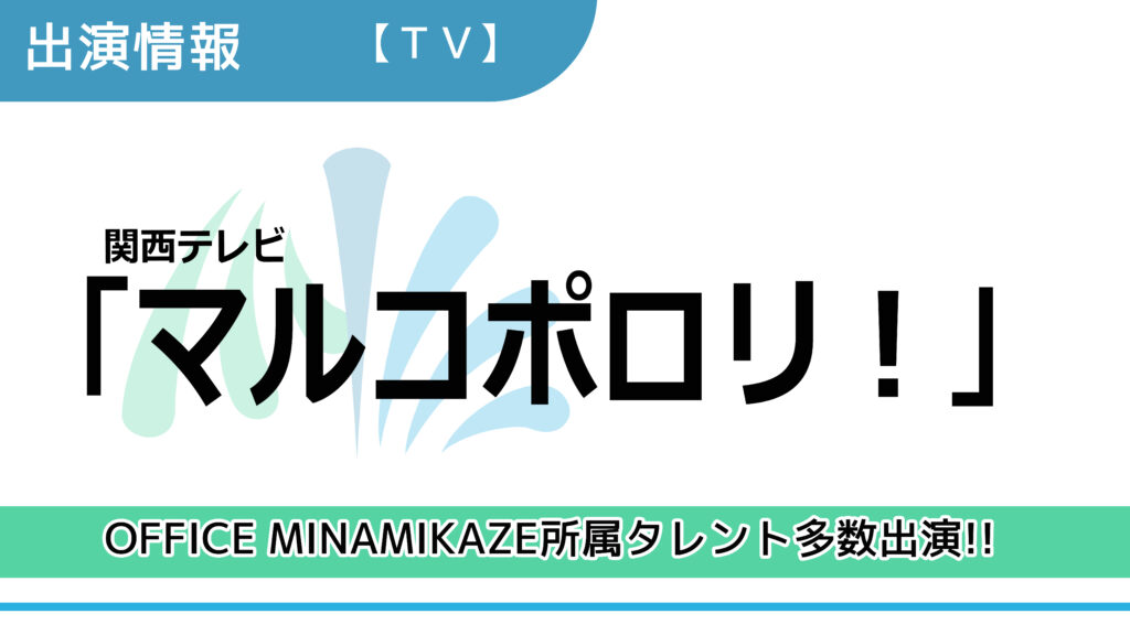 【出演情報】OFFICE MINAMIKAZE所属タレント多数出演 / 関西テレビ「マルコポロリ！」出演