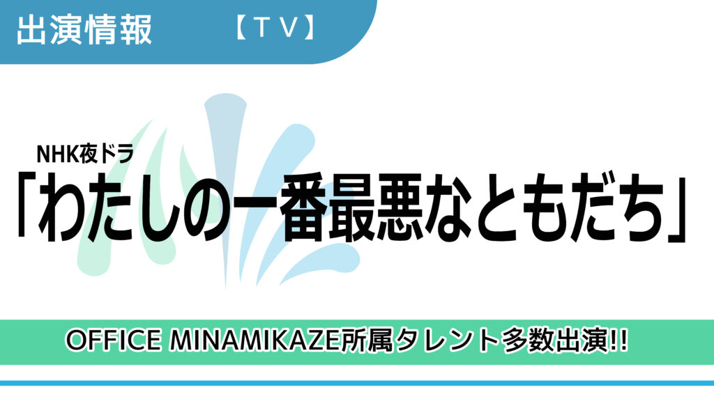 【出演情報】OFFICE MINAMIKAZE所属タレント多数出演 / NHK夜ドラ「わたしの一番最悪なともだち」