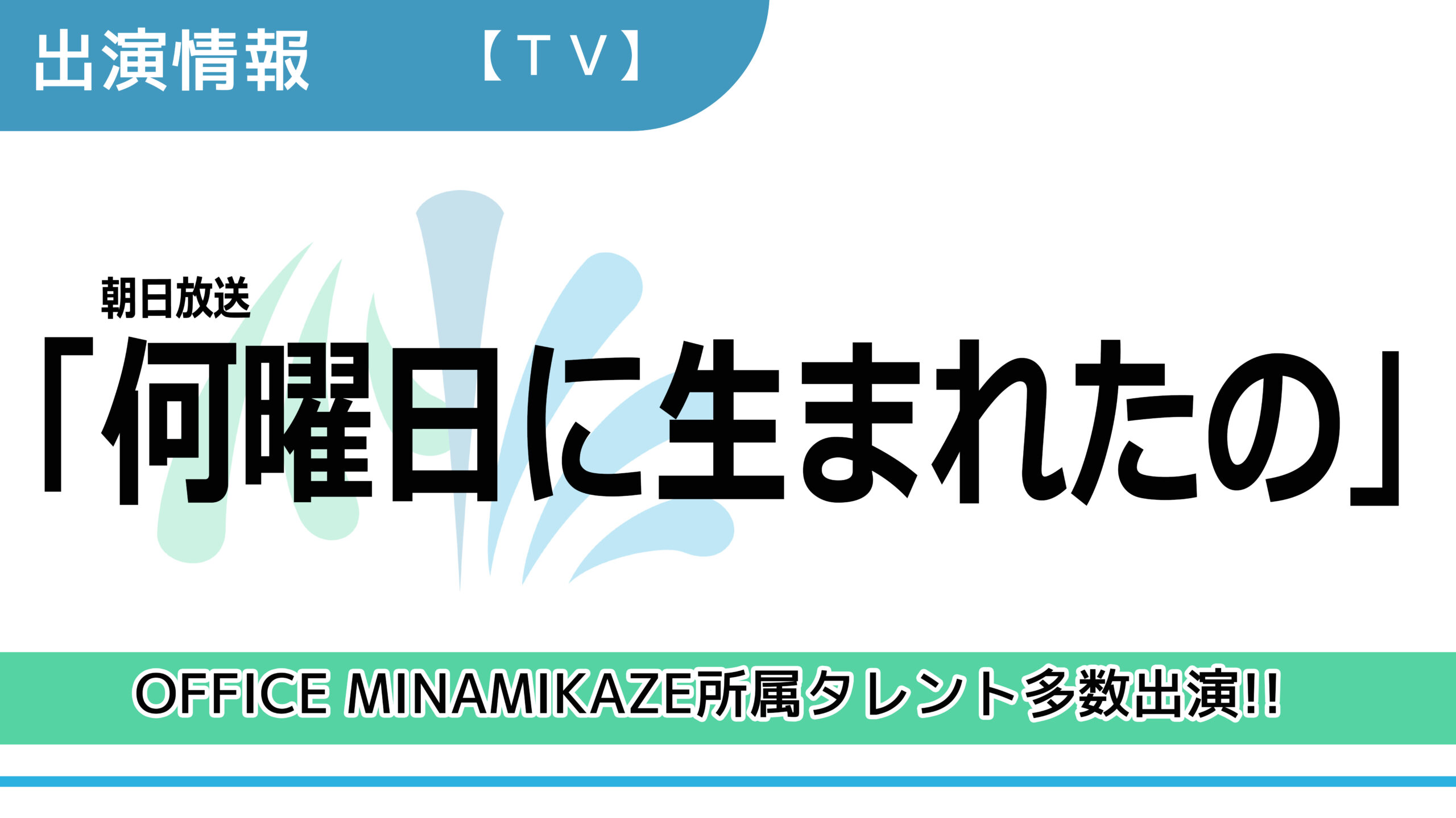【出演情報】OFFICE MINAMIKAZE所属タレント多数出演 / 朝日放送「何曜日に生まれたの」