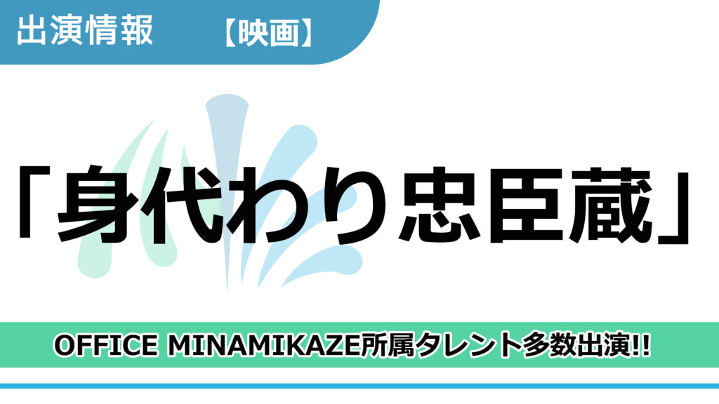 【出演情報】OFFICE MINAMIKAZE所属タレント多数出演 / 映画「身代わり忠臣蔵」