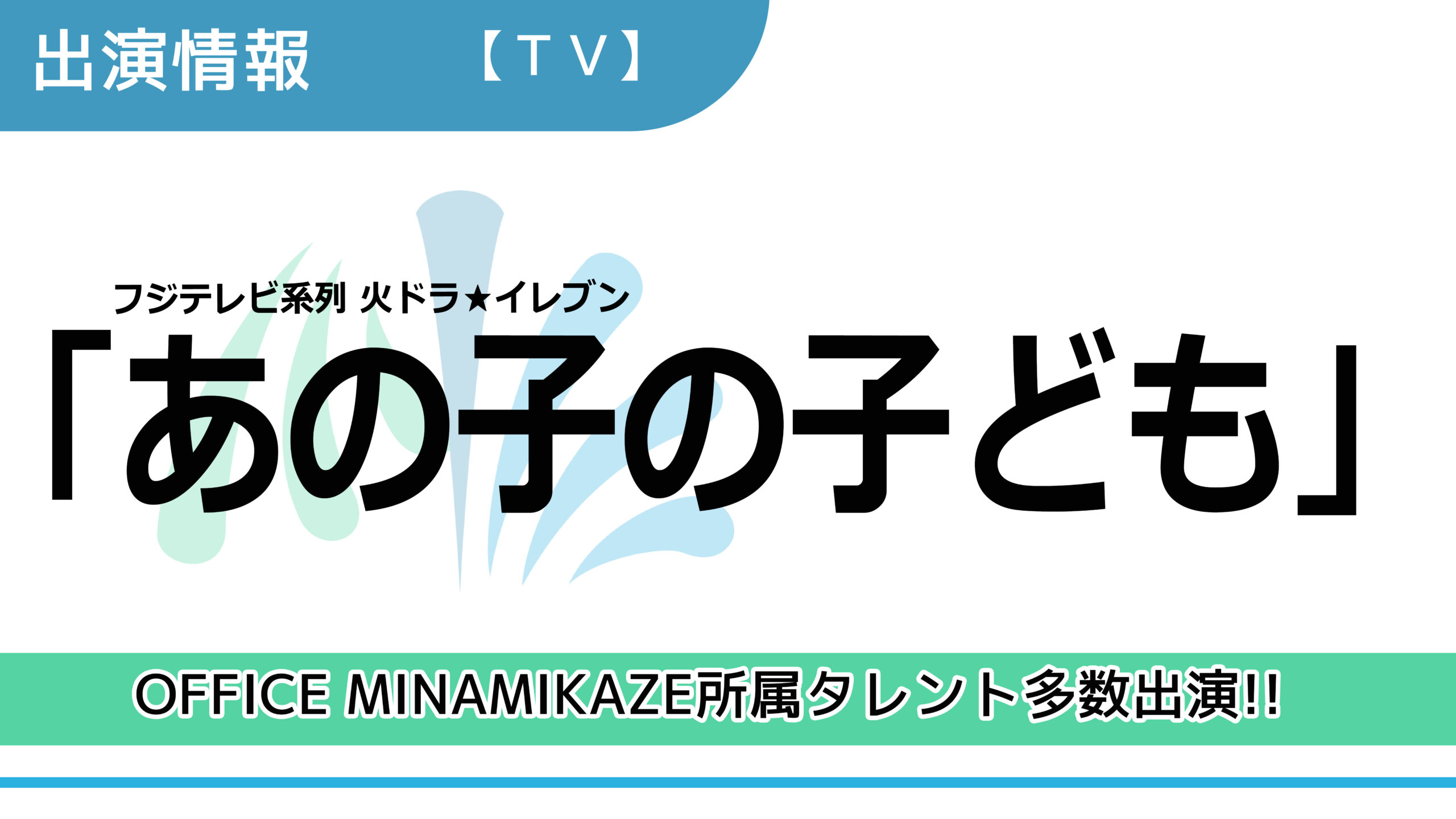 【出演情報】OFFICE MINAMIKAZE所属タレント多数出演 / フジテレビ系列 火ドラ★イレブン「あの子の子ども」出演