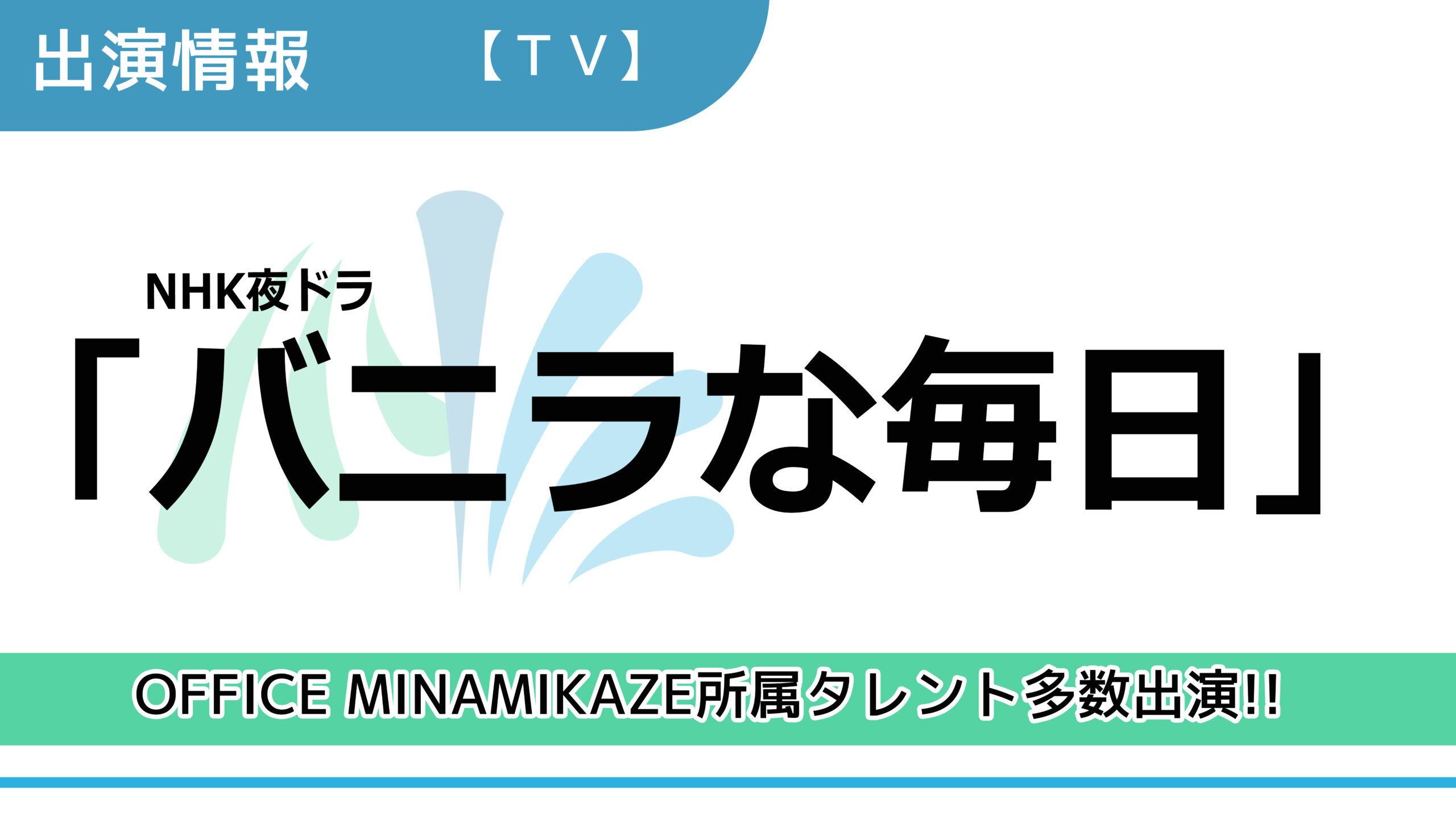 【出演情報】OFFICE MINAMIKAZE所属タレント多数出演 / NHK夜ドラ「バニラな毎日」出演