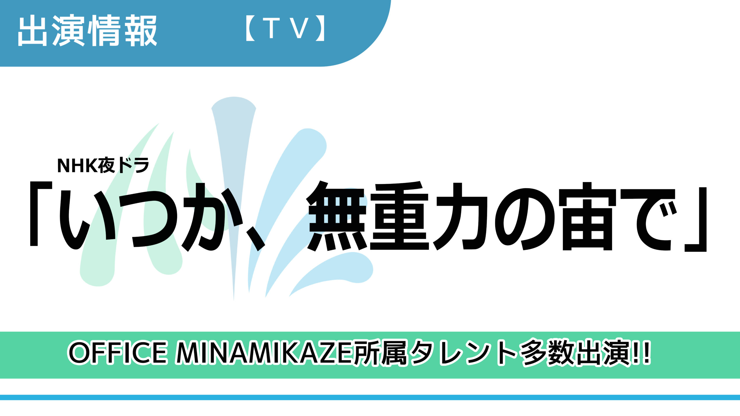 【出演情報】OFFICE MINAMIKAZE所属タレント多数出演 / NHK夜ドラ「いつか、無重力の宙で」出演