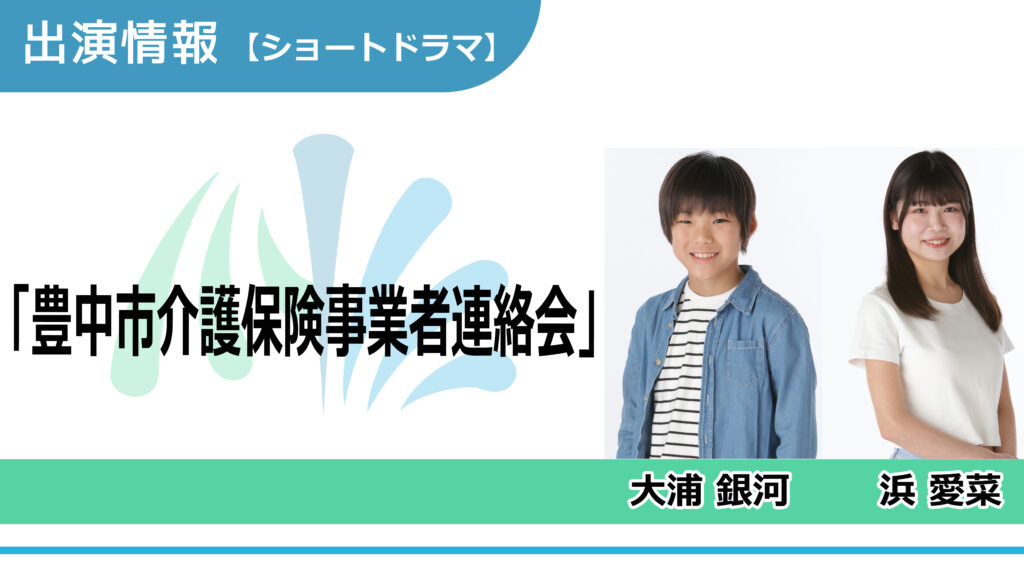 【出演情報】大浦銀河、浜愛菜 /「豊中市介護保険事業者連絡会」ショートドラマ　出演