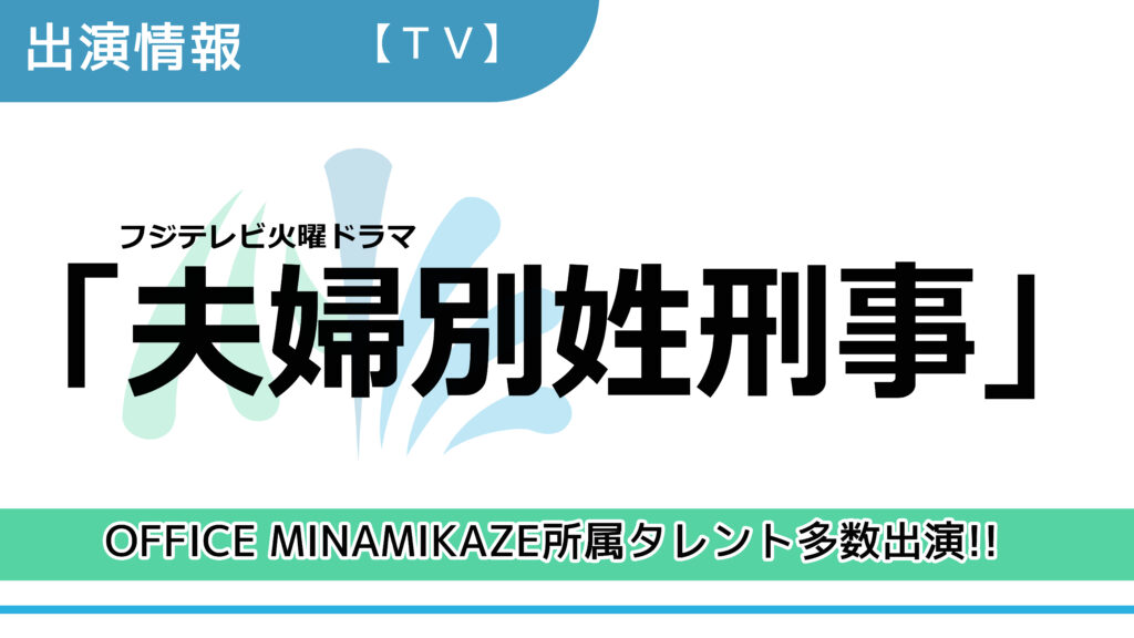 【出演情報】OFFICE MINAMIKAZE所属タレント多数出演 / フジテレビ火曜ドラマ「夫婦別姓刑事」出演