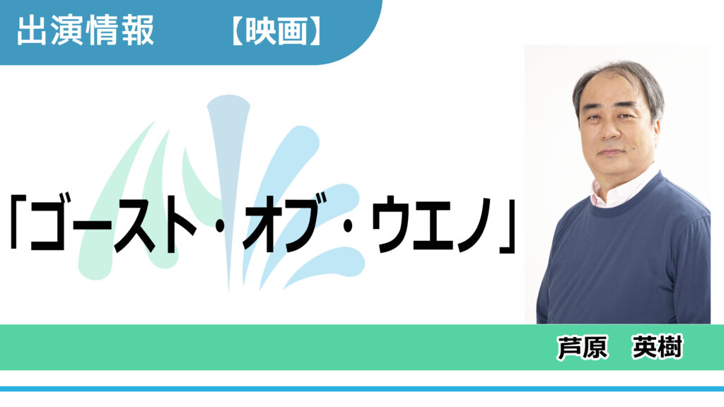 【出演情報】芦原英樹 / 映画「ゴースト・オブ・ウエノ」出演