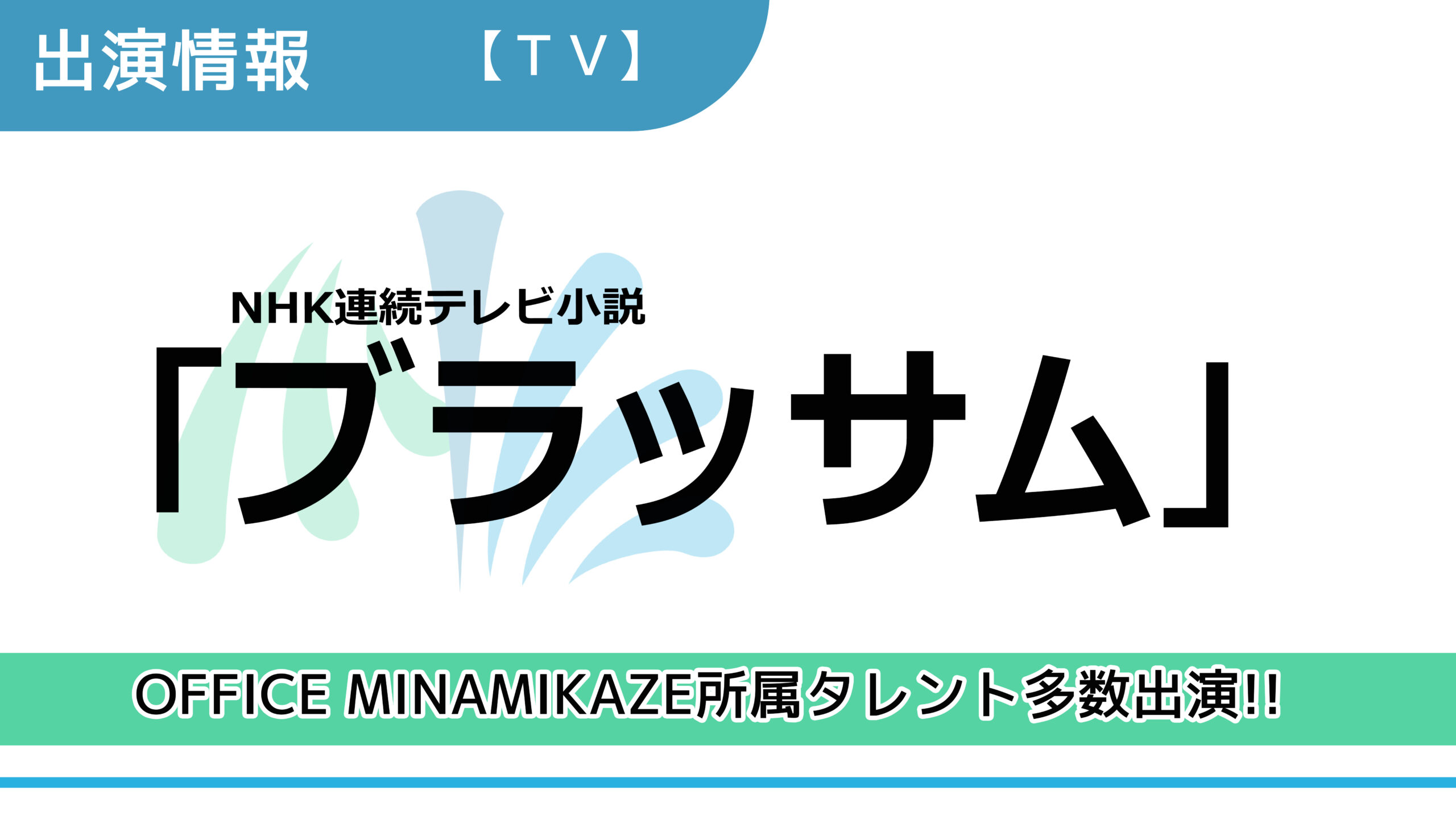 【出演情報】OFFICE MINAMIKAZE所属タレント多数出演 / NHK連続テレビ小説「ブラッサム」出演