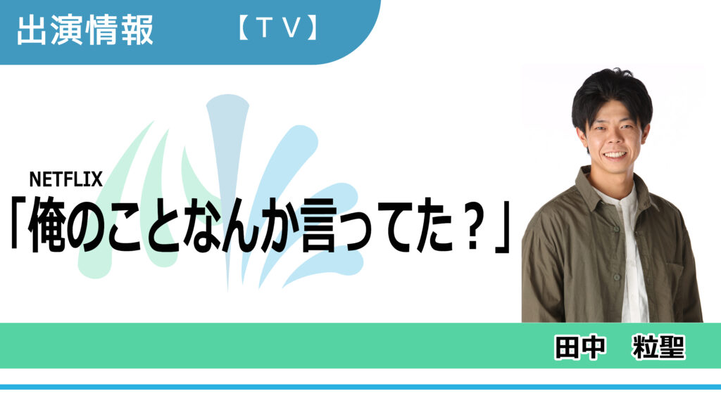 【出演情報】田中粒聖 / NETFLIX「俺のことなんか言ってた？」出演